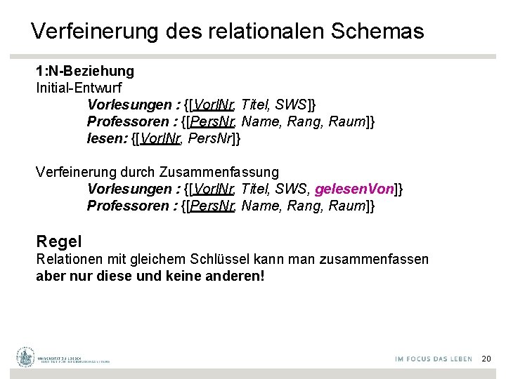 Verfeinerung des relationalen Schemas 1: N-Beziehung Initial-Entwurf Vorlesungen : {[Vorl. Nr, Titel, SWS]} Professoren