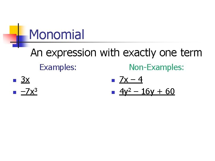 Monomial An expression with exactly one term Examples: n n 3 x – 7