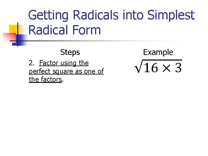 Getting Radicals into Simplest Radical Form Steps 2. Factor using the perfect square as