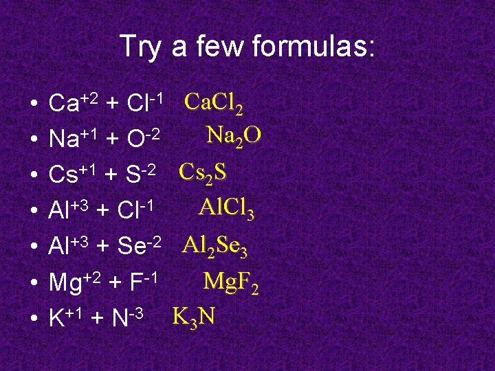 Try a few formulas: • • Ca+2 + Cl-1 Ca. Cl 2 Na 2