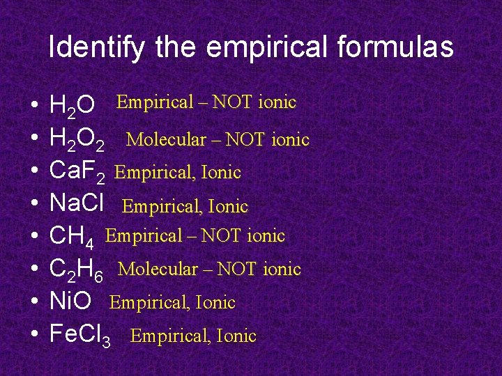 Identify the empirical formulas • • H 2 O Empirical – NOT ionic H
