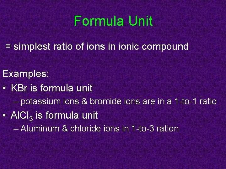 Formula Unit = simplest ratio of ions in ionic compound Examples: • KBr is