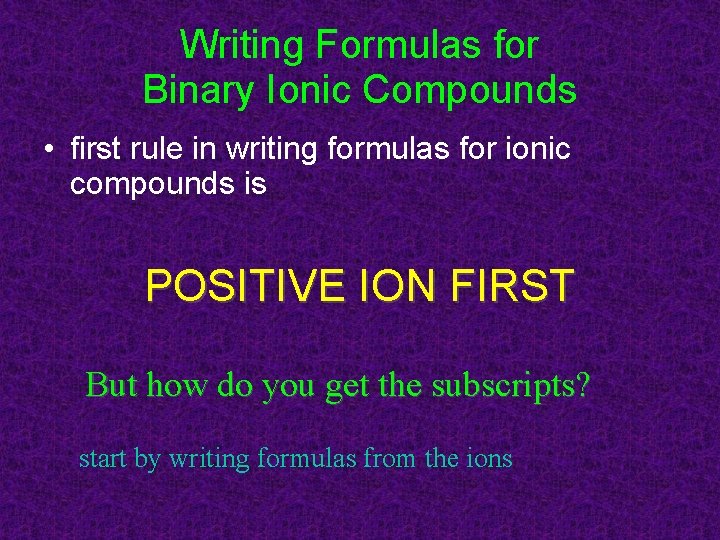 Writing Formulas for Binary Ionic Compounds • first rule in writing formulas for ionic