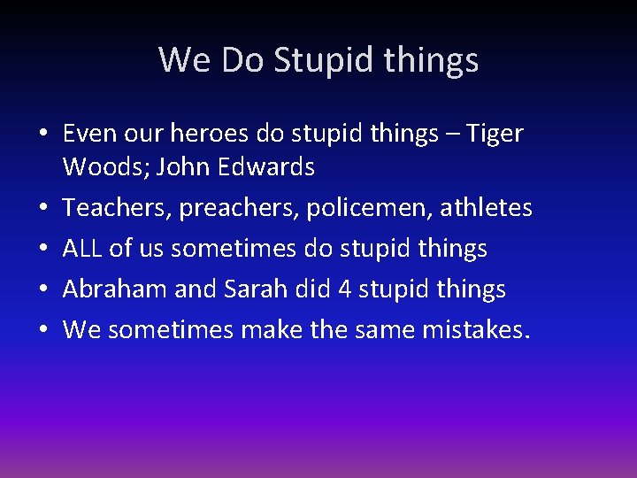 We Do Stupid things • Even our heroes do stupid things – Tiger Woods;