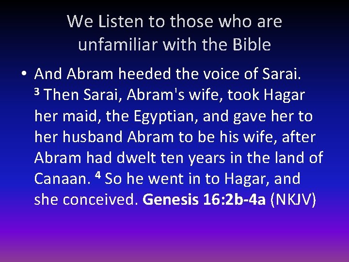 We Listen to those who are unfamiliar with the Bible • And Abram heeded