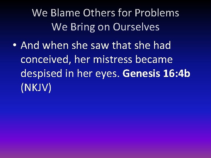 We Blame Others for Problems We Bring on Ourselves • And when she saw