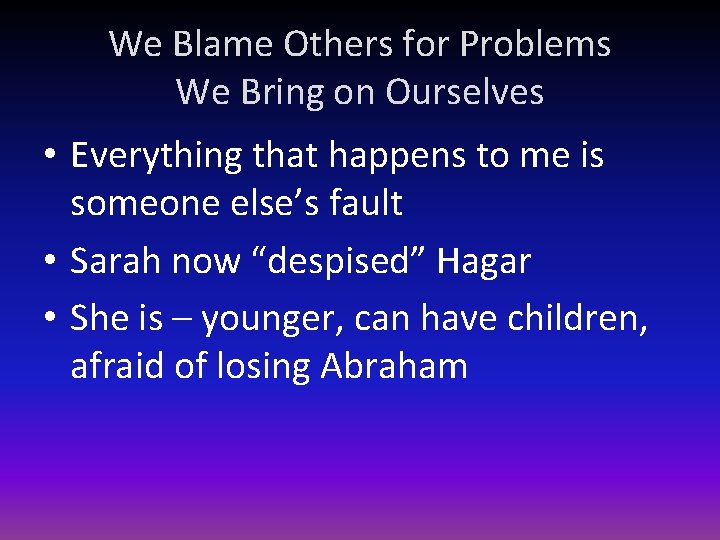We Blame Others for Problems We Bring on Ourselves • Everything that happens to
