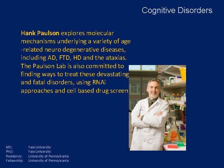 Cognitive Disorders Hank Paulson explores molecular mechanisms underlying a variety of age -related neuro