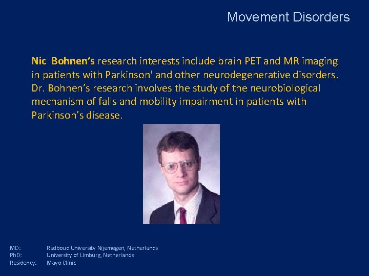 Movement Disorders Nic Bohnen’s research interests include brain PET and MR imaging in patients