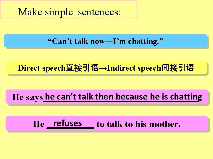 Make simple sentences: “Can’t talk now—I’m chatting. ” Direct speech直接引语→Indirect speech间接引语 he can’t talk