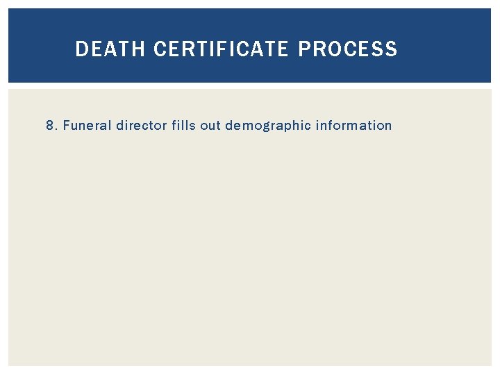 DEATH CERTIFICATE PROCESS 8. Funeral director fills out demographic information 