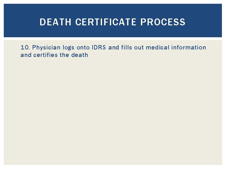 DEATH CERTIFICATE PROCESS 10. Physician logs onto IDRS and fills out medical information and