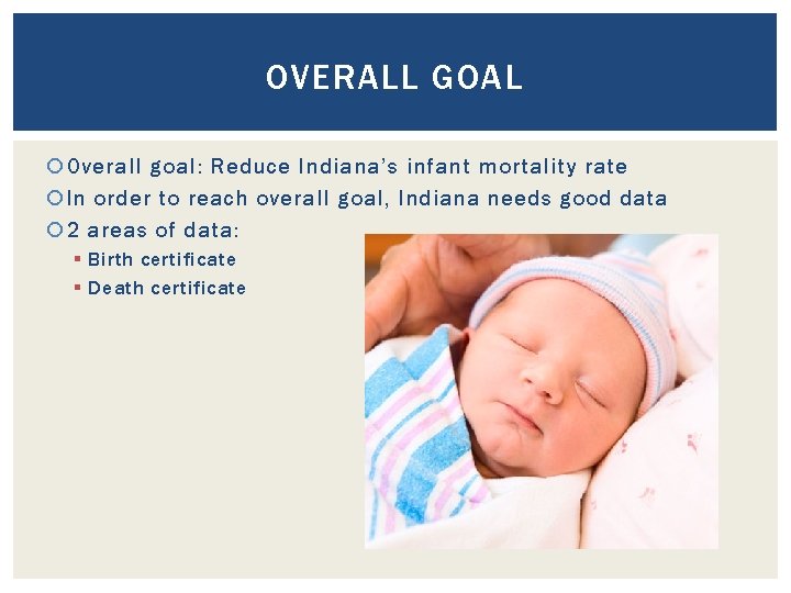 OVERALL GOAL Overall goal: Reduce Indiana’s infant mortality rate In order to reach overall