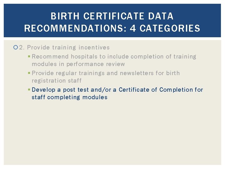 BIRTH CERTIFICATE DATA RECOMMENDATIONS: 4 CATEGORIES 2. Provide training incentives § Recommend hospitals to