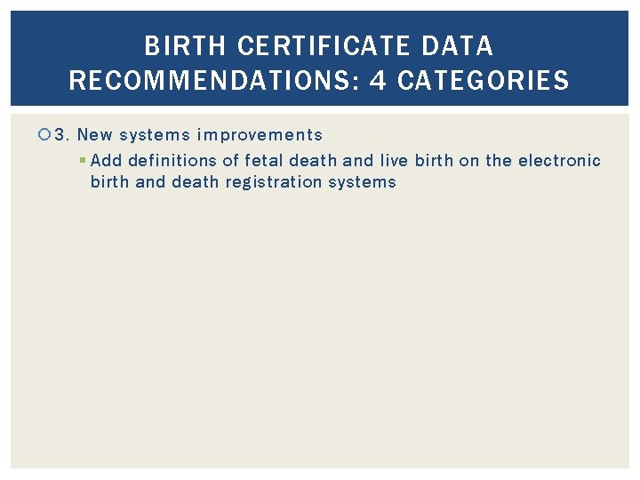 BIRTH CERTIFICATE DATA RECOMMENDATIONS: 4 CATEGORIES 3. New systems improvements § Add definitions of