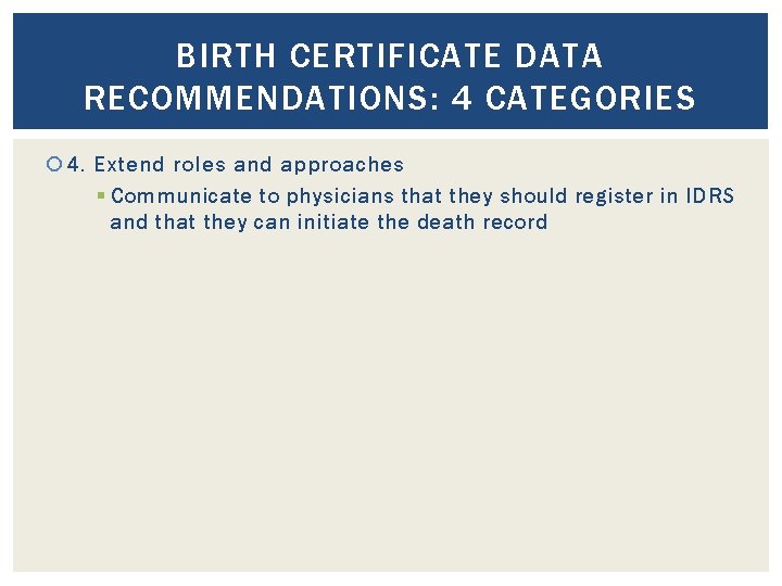 BIRTH CERTIFICATE DATA RECOMMENDATIONS: 4 CATEGORIES 4. Extend roles and approaches § Communicate to