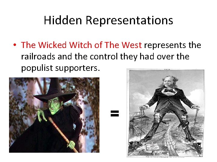 Hidden Representations • The Wicked Witch of The West represents the railroads and the