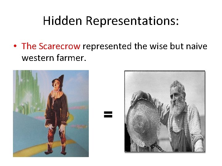 Hidden Representations: • The Scarecrow represented the wise but naive western farmer. 