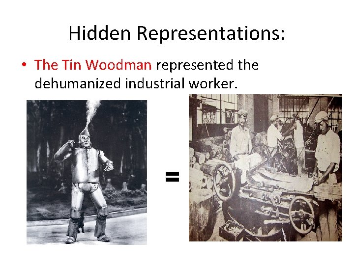 Hidden Representations: • The Tin Woodman represented the dehumanized industrial worker. 