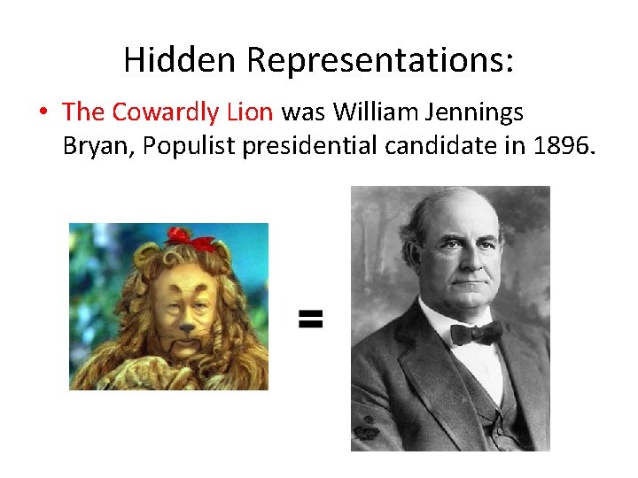 Hidden Representations: • The Cowardly Lion was William Jennings Bryan, Populist presidential candidate in