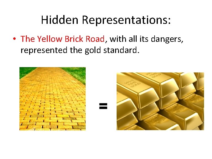 Hidden Representations: • The Yellow Brick Road, with all its dangers, represented the gold