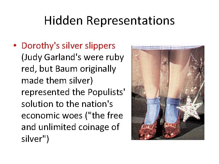 Hidden Representations • Dorothy's silver slippers (Judy Garland's were ruby red, but Baum originally