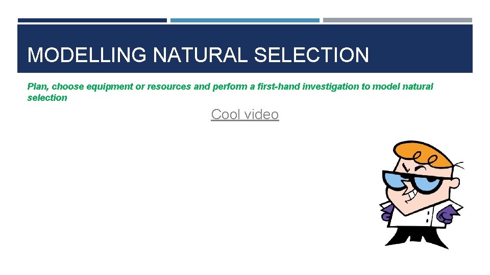 MODELLING NATURAL SELECTION Plan, choose equipment or resources and perform a first-hand investigation to
