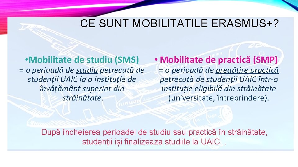 CE SUNT MOBILITATILE ERASMUS+? • Mobilitate de studiu (SMS) = o perioadă de studiu