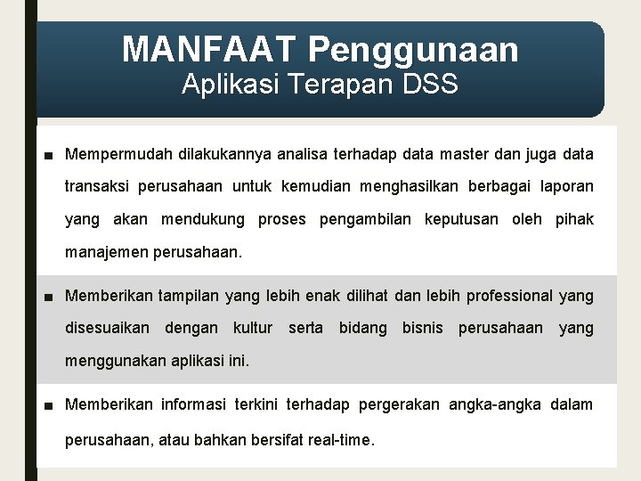 MANFAAT Penggunaan Aplikasi Terapan DSS ■ Mempermudah dilakukannya analisa terhadap data master dan juga