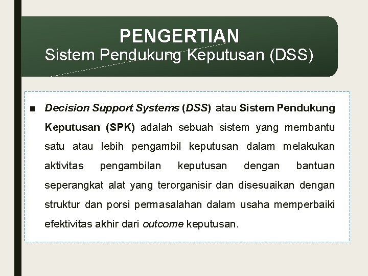 PENGERTIAN Sistem Pendukung Keputusan (DSS) ■ Decision Support Systems (DSS) atau Sistem Pendukung Keputusan