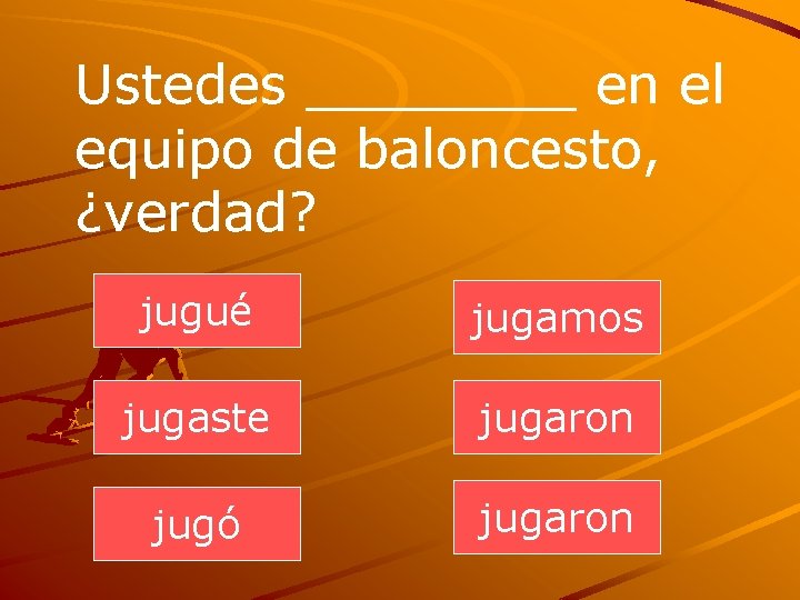Ustedes ____ en el equipo de baloncesto, ¿verdad? jugué jugamos jugaste jugaron jugó jugaron