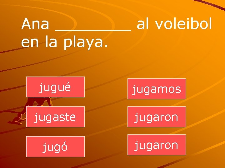Ana ____ al voleibol en la playa. jugué jugamos jugaste jugaron jugó jugaron 