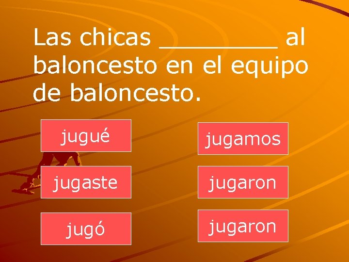 Las chicas ____ al baloncesto en el equipo de baloncesto. jugué jugamos jugaste jugaron