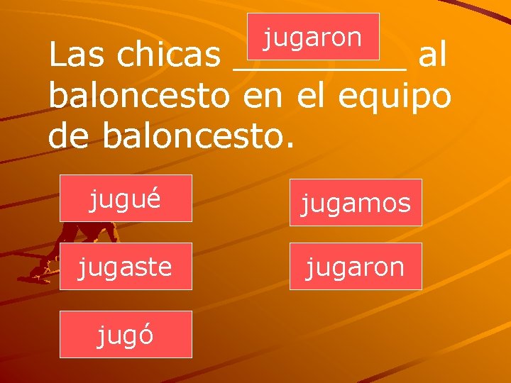 jugaron Las chicas ____ al baloncesto en el equipo de baloncesto. jugué jugamos jugaste