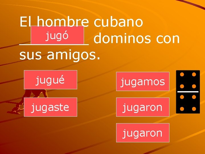 El hombre cubano jugó ____ dominos con sus amigos. jugué jugamos jugaste jugaron 