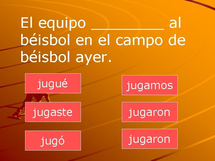 El equipo ____ al béisbol en el campo de béisbol ayer. jugué jugamos jugaste
