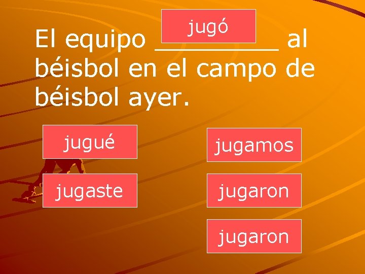 jugó El equipo ____ al béisbol en el campo de béisbol ayer. jugué jugamos