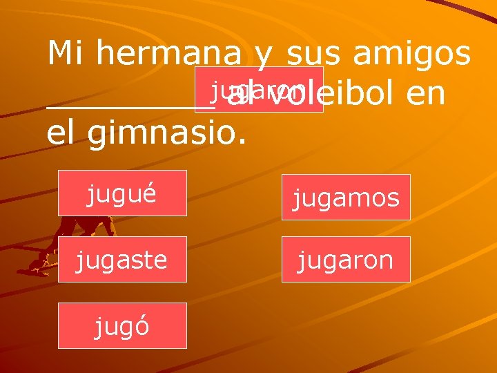Mi hermana y sus amigos ____jugaron al voleibol en el gimnasio. jugué jugamos jugaste