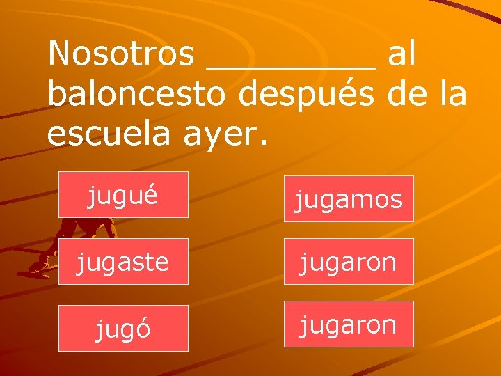 Nosotros ____ al baloncesto después de la escuela ayer. jugué jugamos jugaste jugaron jugó