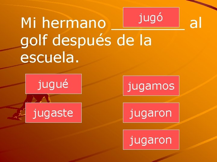 jugó Mi hermano ____ al golf después de la escuela. jugué jugamos jugaste jugaron