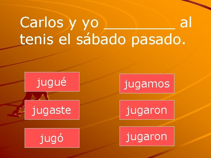 Carlos y yo ____ al tenis el sábado pasado. jugué jugamos jugaste jugaron jugó