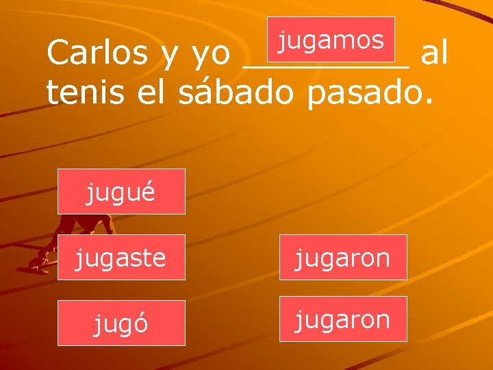 jugamos Carlos y yo ____ al tenis el sábado pasado. jugué jugaste jugaron jugó
