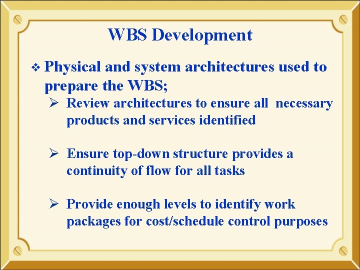 WBS Development v Physical and system architectures used to prepare the WBS; Ø Review WBS Development v Physical and system architectures used to prepare the WBS; Ø Review
