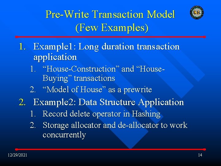 Pre-Write Transaction Model (Few Examples) 1. Example 1: Long duration transaction application 1. “House-Construction”