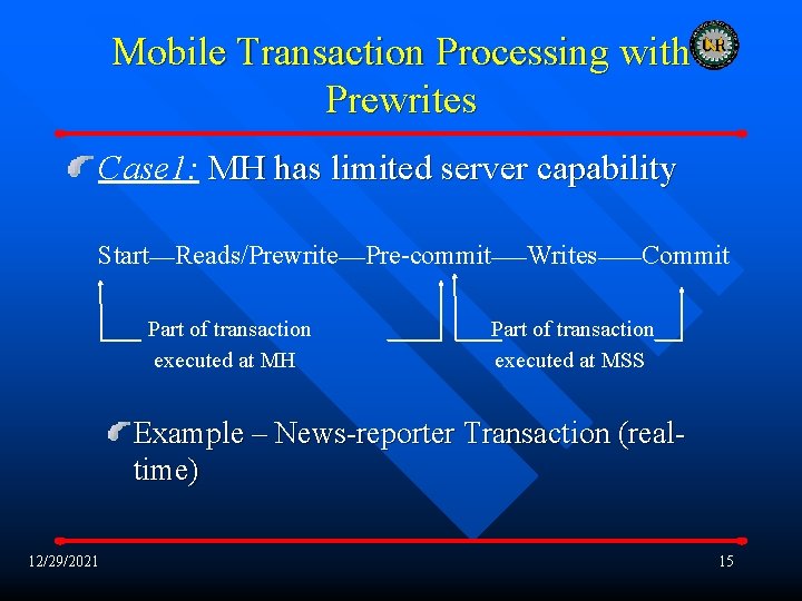 Mobile Transaction Processing with Prewrites Case 1: MH has limited server capability Start___Reads/Prewrite___Pre-commit____Writes_____Commit Part
