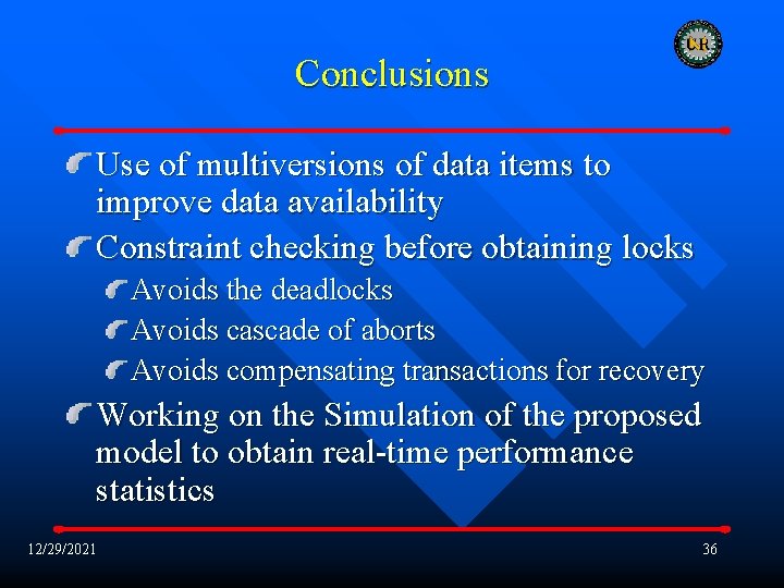 Conclusions Use of multiversions of data items to improve data availability Constraint checking before