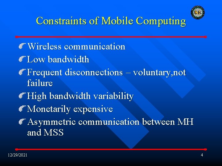 Constraints of Mobile Computing Wireless communication Low bandwidth Frequent disconnections – voluntary, not failure