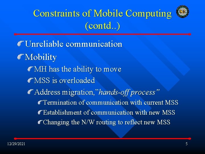 Constraints of Mobile Computing (contd. . ) Unreliable communication Mobility MH has the ability