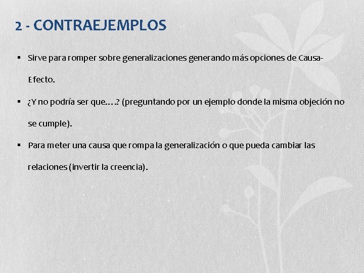 2 - CONTRAEJEMPLOS § Sirve para romper sobre generalizaciones generando más opciones de Causa.