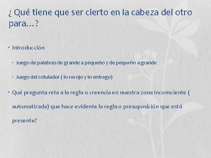 ¿ Qué tiene que ser cierto en la cabeza del otro para…? • Introducción
